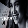 Tu Shayar Hai (Remix)