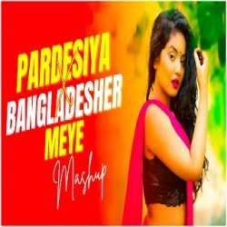 Pardesiya X Bangladesher Meye - Mashup Mp3 Song