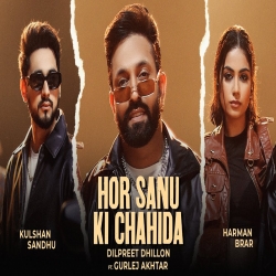 Hor Sanu Ki Chahida - Dilpreet Dhillon, Kulshan Sandhu, Gurlej Akhtar Mp3 Song