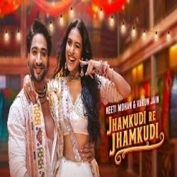 Jhamkudi Re Jhamkudi - Neeti Mohan, Varun Jain Mp3 Song