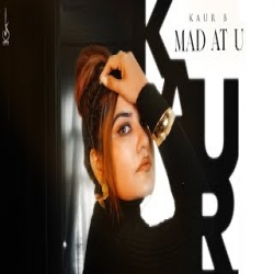 Mad at U - Kaur B Mp3 Song