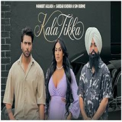 Kala Tikka - Mankirt Aulakh, Sardar Khehra Mp3 Song