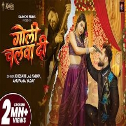 Goli Chalwa Di - Khesari Lal Yadav, Anupama Yadav Mp3 Song